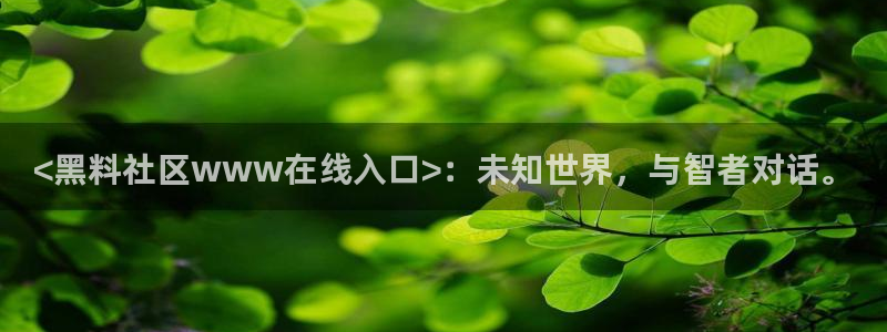 nanataipei吃瓜:<黑料社区www在线入口>:未知世界,与智者对话。